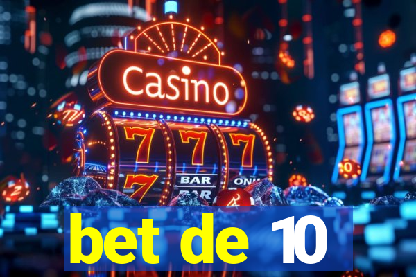 bet de 10